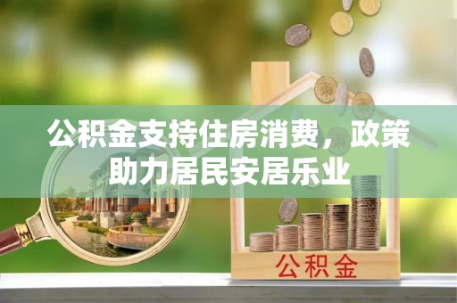 义竹公积金支持住房消费，政策助力居民安居乐业