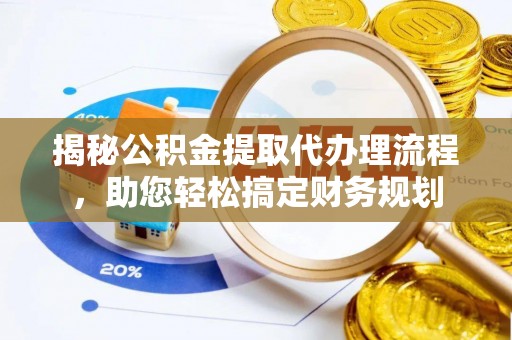 义竹揭秘公积金提取代办理流程，助您轻松搞定财务规划