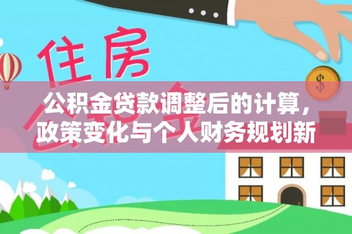 义竹公积金贷款调整后的计算，政策变化与个人财务规划新思路