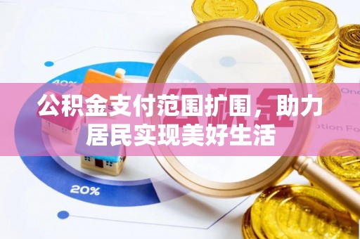 义竹公积金支付范围扩围，助力居民实现美好生活