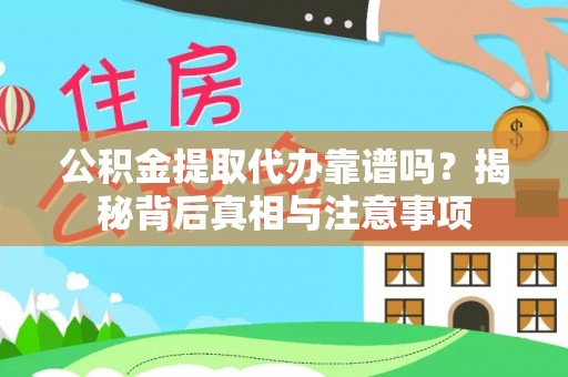义竹公积金提取代办靠谱吗？揭秘背后真相与注意事项