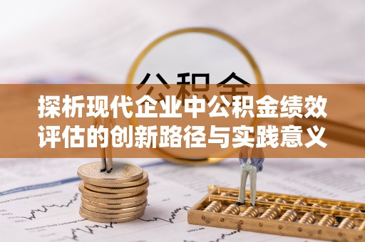 义竹探析现代企业中公积金绩效评估的创新路径与实践意义
