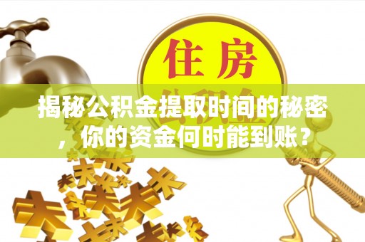 义竹揭秘公积金提取时间的秘密，你的资金何时能到账？
