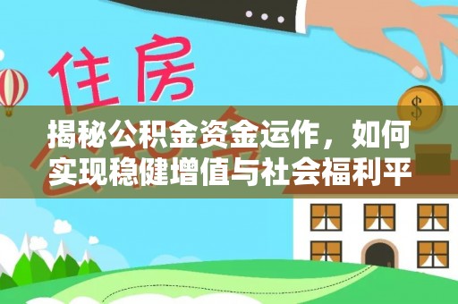 义竹揭秘公积金资金运作，如何实现稳健增值与社会福利平衡