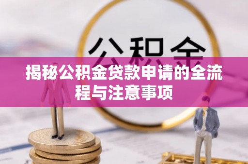 义竹揭秘公积金贷款申请的全流程与注意事项