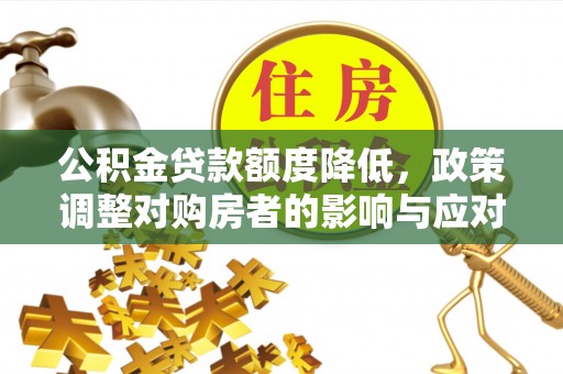 义竹公积金贷款额度降低，政策调整对购房者的影响与应对策略