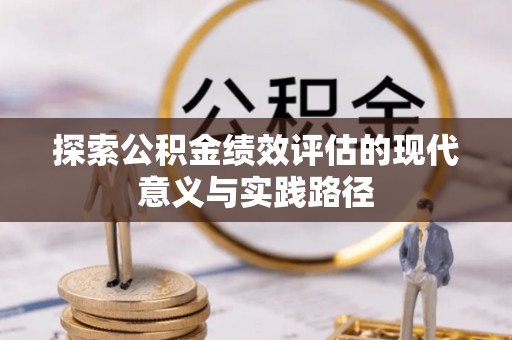 义竹探索公积金绩效评估的现代意义与实践路径