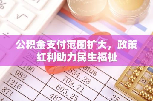 义竹公积金支付范围扩大，政策红利助力民生福祉
