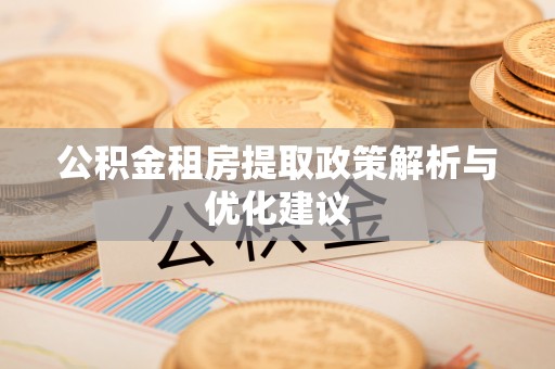 义竹公积金租房提取政策解析与优化建议