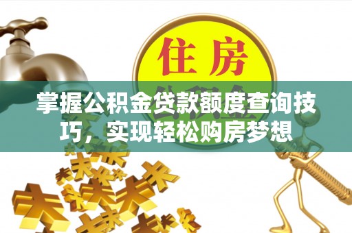 义竹掌握公积金贷款额度查询技巧，实现轻松购房梦想