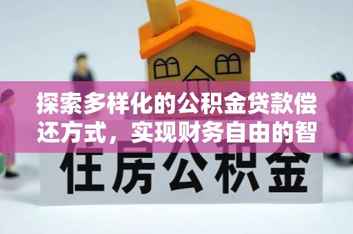 义竹探索多样化的公积金贷款偿还方式，实现财务自由的智慧选择