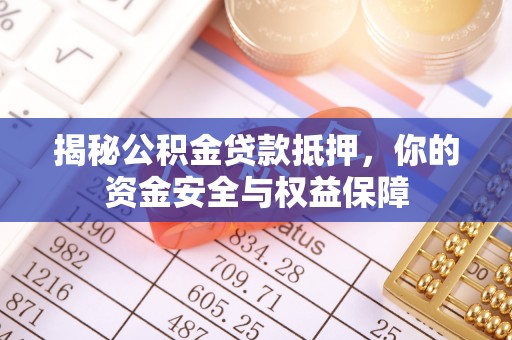 义竹揭秘公积金贷款抵押，你的资金安全与权益保障