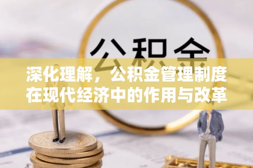 义竹深化理解，公积金管理制度在现代经济中的作用与改革方向