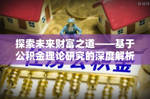 义竹探索未来财富之道——基于公积金理论研究的深度解析