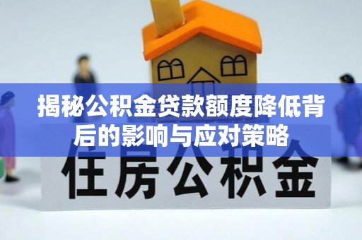 义竹揭秘公积金贷款额度降低背后的影响与应对策略