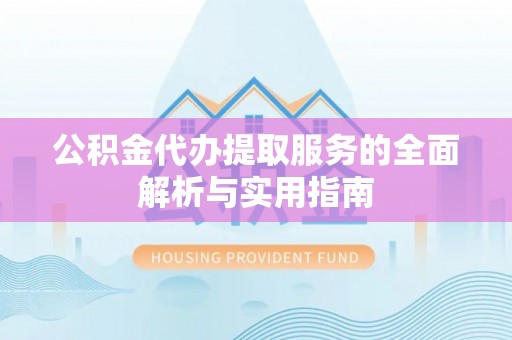 义竹公积金代办提取服务的全面解析与实用指南