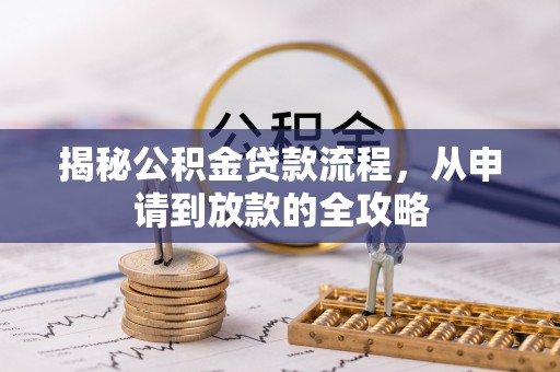 义竹揭秘公积金贷款流程，从申请到放款的全攻略