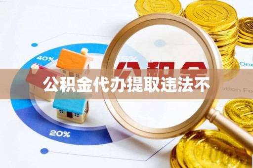 义竹公积金代办提取违法不