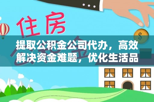 义竹提取公积金公司代办，高效解决资金难题，优化生活品质