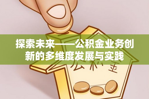 义竹探索未来——公积金业务创新的多维度发展与实践