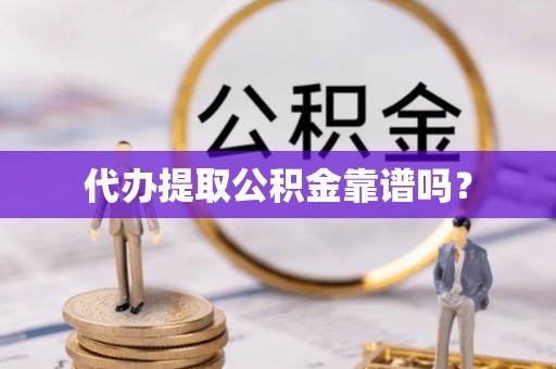 义竹代办提取公积金靠谱吗？