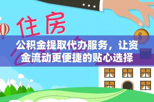 义竹公积金提取代办服务，让资金流动更便捷的贴心选择