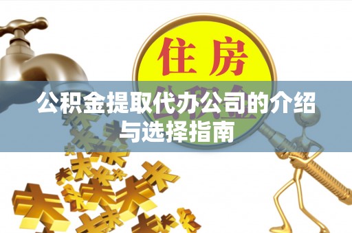 义竹公积金提取代办公司的介绍与选择指南