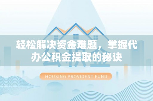 义竹轻松解决资金难题，掌握代办公积金提取的秘诀