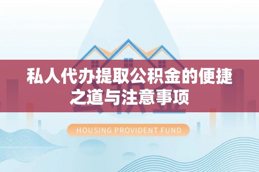 义竹私人代办提取公积金的便捷之道与注意事项