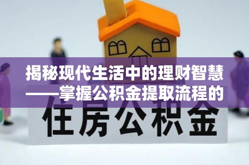义竹揭秘现代生活中的理财智慧——掌握公积金提取流程的必备指南