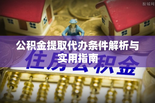 义竹公积金提取代办条件解析与实用指南