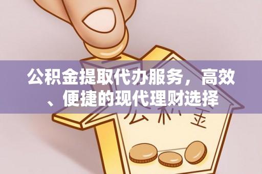 义竹公积金提取代办服务，高效、便捷的现代理财选择