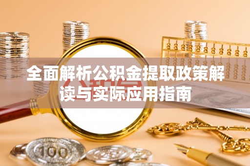 义竹全面解析公积金提取政策解读与实际应用指南