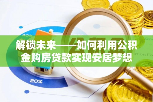 义竹解锁未来——如何利用公积金购房贷款实现安居梦想