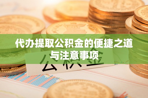 义竹代办提取公积金的便捷之道与注意事项
