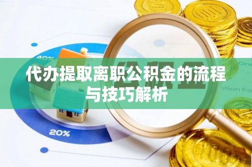 义竹代办提取离职公积金的流程与技巧解析