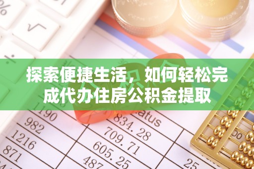 义竹探索便捷生活，如何轻松完成代办住房公积金提取