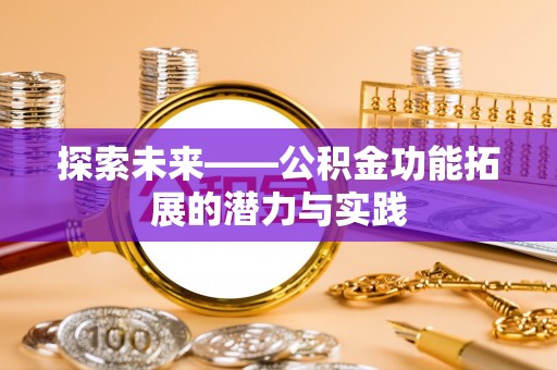 义竹探索未来——公积金功能拓展的潜力与实践