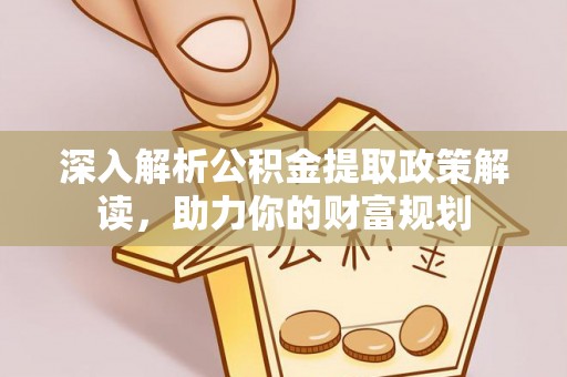 义竹深入解析公积金提取政策解读，助力你的财富规划