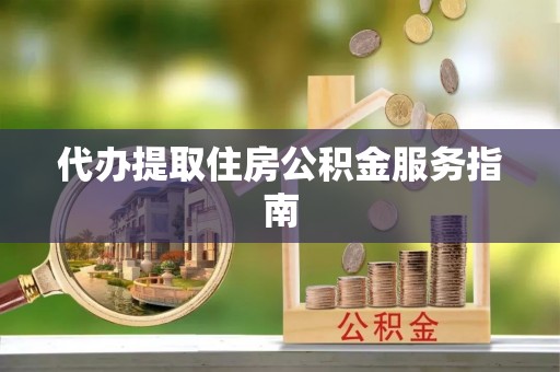 义竹代办提取住房公积金服务指南