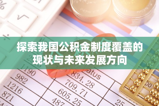 义竹探索我国公积金制度覆盖的现状与未来发展方向