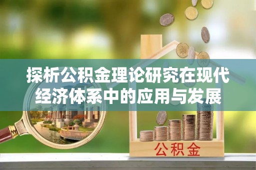 义竹探析公积金理论研究在现代经济体系中的应用与发展