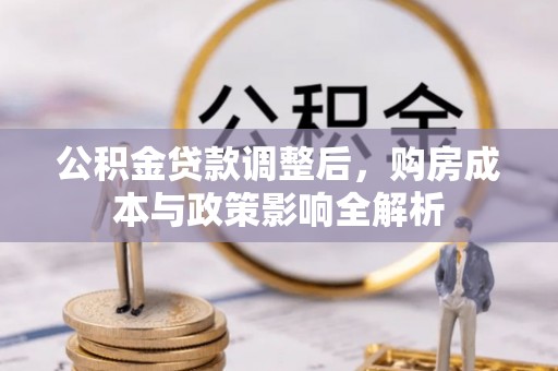 义竹公积金贷款调整后，购房成本与政策影响全解析