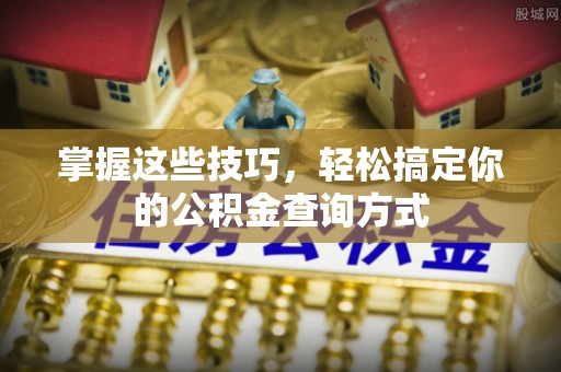 义竹掌握这些技巧，轻松搞定你的公积金查询方式