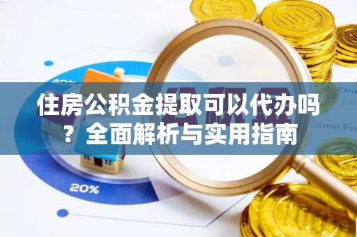 义竹住房公积金提取可以代办吗？全面解析与实用指南