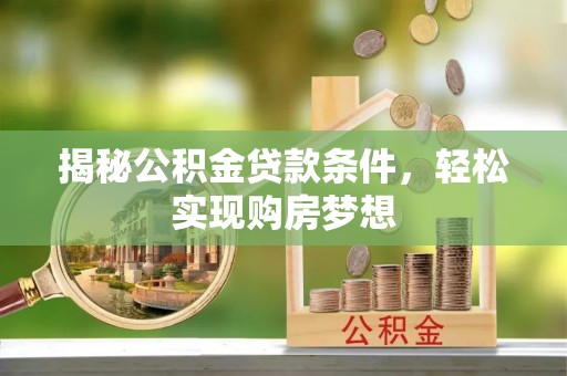 义竹揭秘公积金贷款条件，轻松实现购房梦想