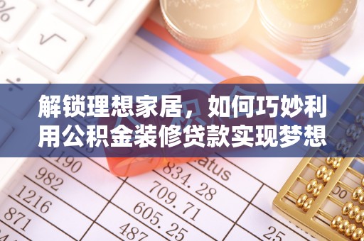 义竹解锁理想家居，如何巧妙利用公积金装修贷款实现梦想空间