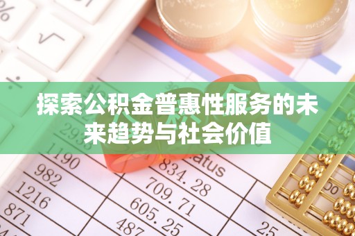 义竹探索公积金普惠性服务的未来趋势与社会价值